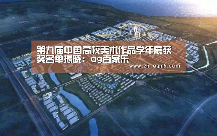 第九届中国高校美术作品学年展获奖名单揭晓:ag百家乐(图1) ag百家乐