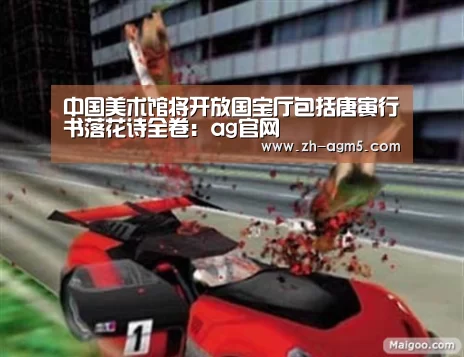 中国美术馆将开放国宝厅包括唐寅行书落花诗全卷:ag官网(图3) ag官网